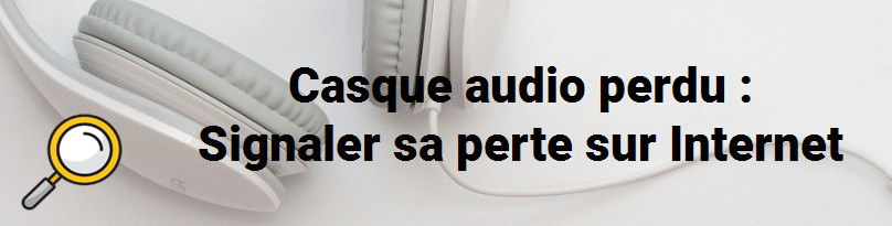 Casque audio perdu : Signaler sa perte sur Internet