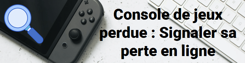 Console de jeux perdue : Signaler sa perte en ligne